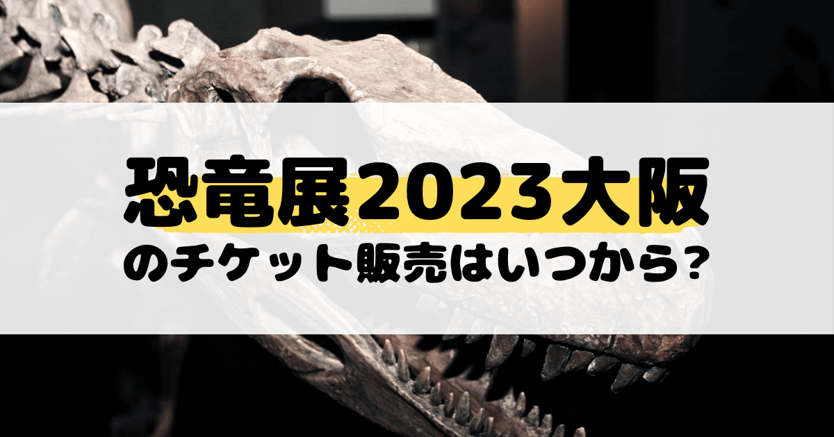 恐竜博2023大阪　チケット2枚