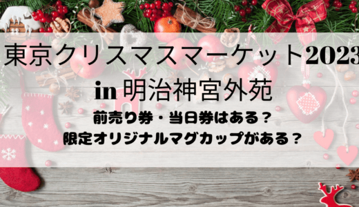 東京クリスマスマーケット2023明治神宮外苑のチケット情報!予約方法は?当日券はある?